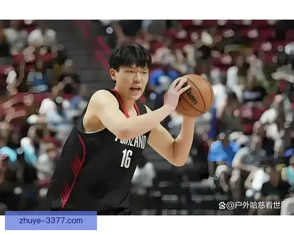 中国男篮新星杨瀚森NBA选秀行情升温 深度球探报告解析优势短板与前景预测
